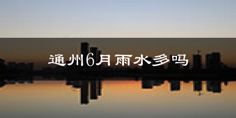 通州6月雨水多吗?