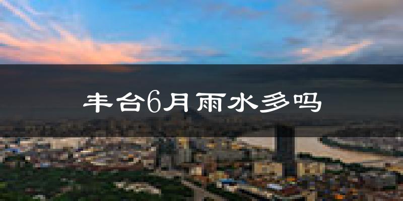丰台6月雨水多吗?