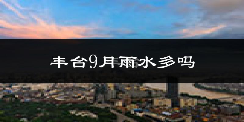丰台9月雨水多吗?