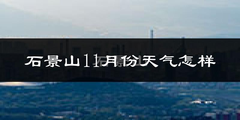 石景山11月份天气怎样?石景山十一月冷吗?