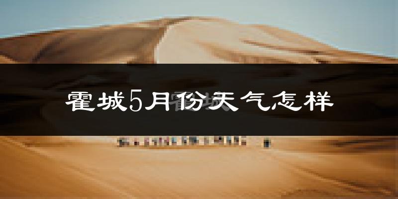 霍城县5月份天气如何?很热吗?