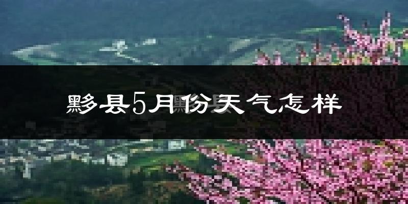 黟县5月份天气如何?很热吗?