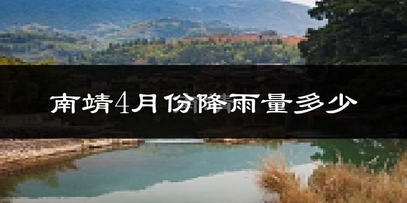 南靖4月份降雨量多少?南靖四月下雨多吗?