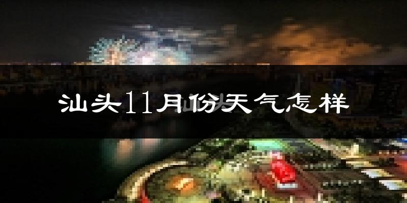 汕头11月份天气怎样?汕头十一月冷不冷?